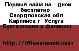 Первый займ на 7 дней бесплатно! - Свердловская обл., Карпинск г. Услуги » Бухгалтерия и финансы   